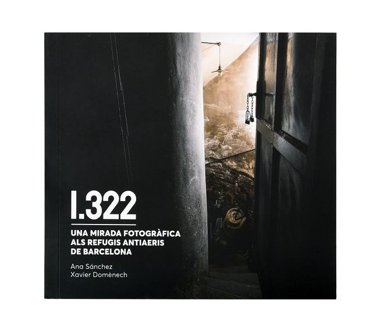 1322. Una mirada fotogràfica als refugis antiaeris de Barcelona | 9788491564911 | Domènech, Xavier/Sánchez, Ana