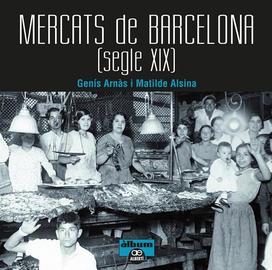 Mercats de Barcelona (segle XIX) | 9788472461567 | Genís Arnàs i Matilde Alsina