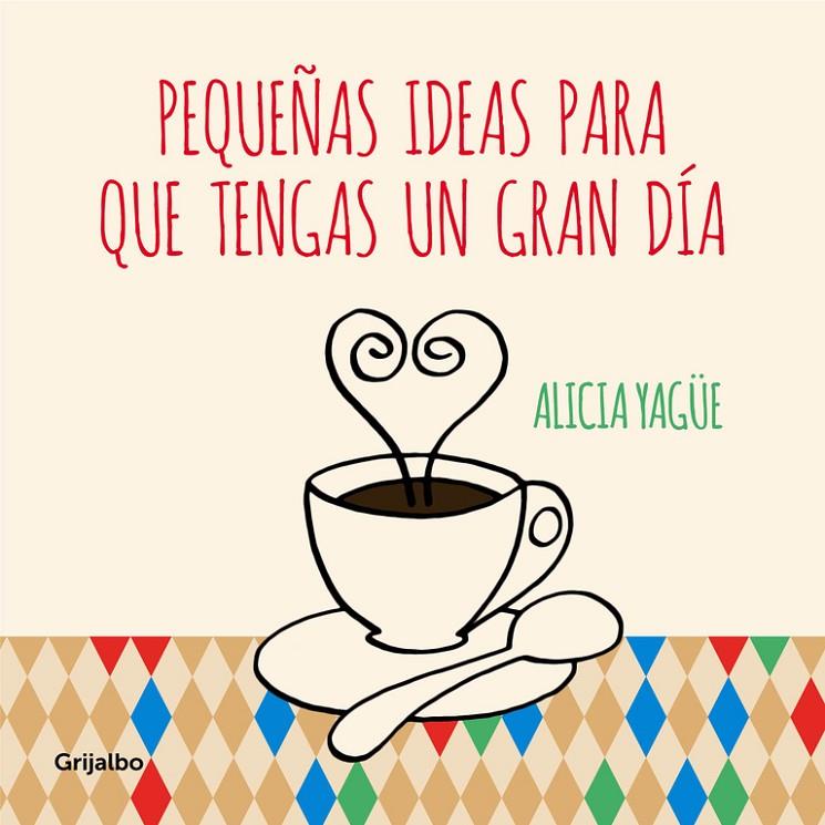 Pequeñas ideas para que tengas un gran día | 9788415989332 | Alicia Yagüe