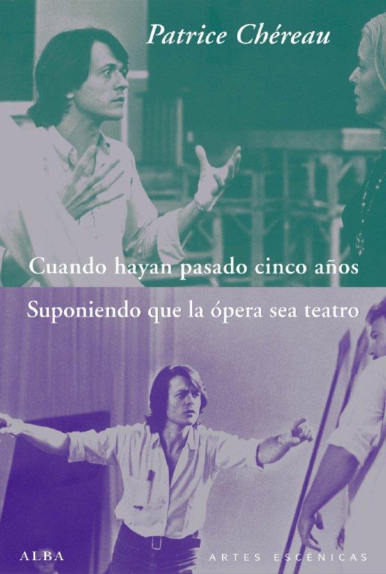 Cuando hayan pasado cinco años / Suponiendo que la ópera sea teatro | 9788484286349 | Patrice Chéreau