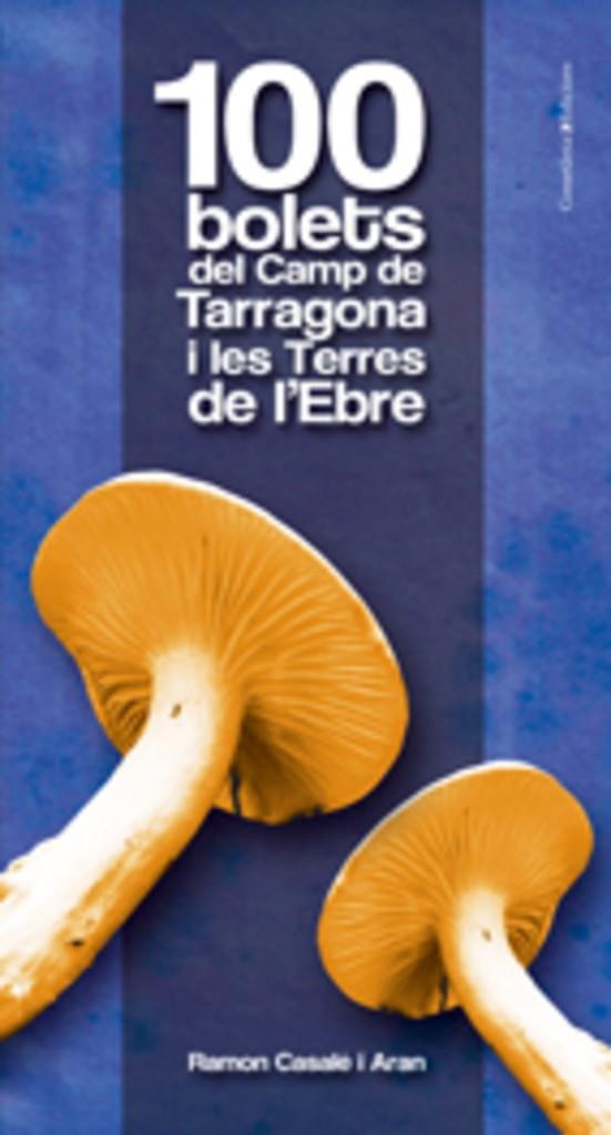 100 bolets del Camp de Tarragona i les Terres de.. | 9788497915601 | Ramon Casalé i Aran
