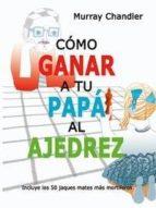 Cómo ganar a tu papá al ajedrez | 9788493545437 | Chandler, Murray