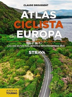 Atlas Ciclista de Europa. Las 350 rutas más bonitas recomendadas por STRAVA | 9788491583622 | Droussent, Claude