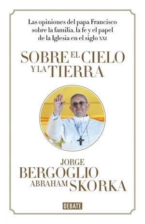 Sobre el cielo y la tierra | 9788499923369 | Jorge Bergoglio - Abraham Skorka