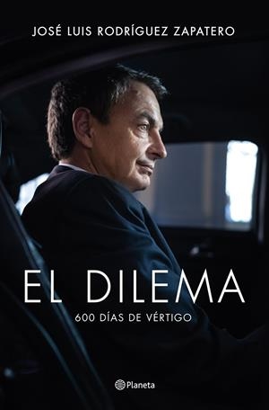 dilema, El. 600 días de vértigo | 9788408122777 | José Luis Rodríguez Zapatero