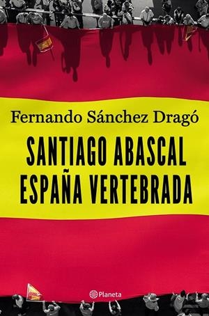 Santiago Abascal. España vertebrada | 9788408206903 | Sánchez Dragó, Fernando