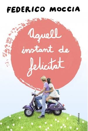 Aquell instant de felicitat | 9788466415477 | Federico Moccia