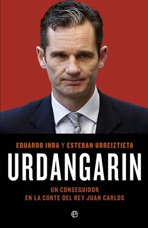 Urdangarín. Un conseguidor en la corte del Rey Jua | 9788499703558 | Eduardo Inda - Esteban Urreiztieta