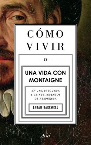 Cómo vivir o una vida con Montaigne | 9788434413399 | Sarah Bakewell