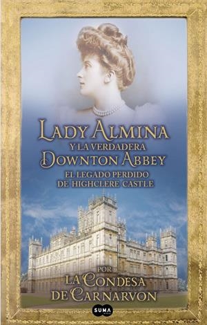 Lady Almina y la verdadera Downton Abbey. El legad | 9788483653050 | Condesa de Carnarvon