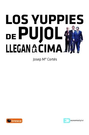Los yuppies de Pujol llegan a la cima | 9788492956371 | Josep M. Cortés