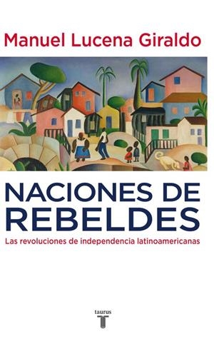 Naciones de rebeldes | 9788430607754 | Manuel Lucena Giraldo