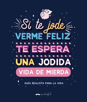 Si te jode verme feliz te espera una jodida vida de mierda | 9788491644569 | Puterful