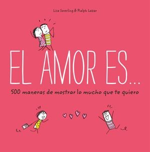 El amor es... 500 maneras de mostrar lo mucho que te quiero | 9788401023088 | Swerling, Lisa