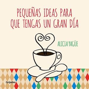 Pequeñas ideas para que tengas un gran día | 9788415989332 | Alicia Yagüe