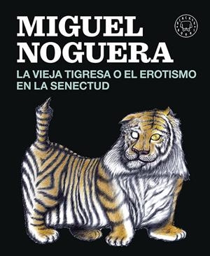 La vieja tigresa o el erotismo de la senectud | 9788416290161 | Miguel Noguera
