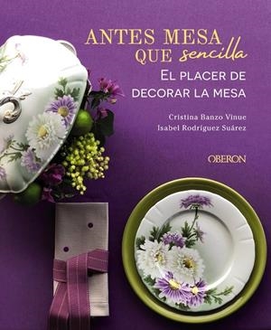 Antes mesa que sencilla. El placer de decorar la mesa | 9788441545403 | Banzo Vinue, Cristina/Rodríguez Suárez, Isabel