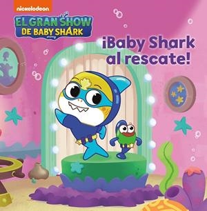 El gran show de Baby Shark. ¡Baby Shark al rescate! | 9788448861216 | Nickelodeon,
