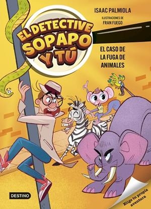 El detective Sopapo y tú 2. El caso de la fuga de animales | 9788408299233 | Palmiola, Isaac/Fuego, Fran