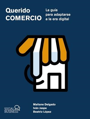 Querido Comercio. La guía para adaptarse a la era digital | 9788441551657 | Delgado Alba, Maitane/Jaspe Gordo, Iván/López Dañobeitia, Beatriz