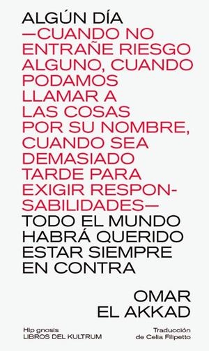 Algún día —cuando no entrañe riesgo alguno, cuando podamos llamar a las cosas por su nombre, cuando sea demasiado tarde para exigir responsabilidades- | 9788418404665 | El Akkad, Omar