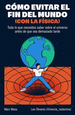 Cómo evitar el fin del mundo (con la física) | 9788466682923 | Mesa, Marc/Olivares (@ciencia_radiactiva), Leo