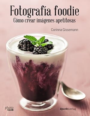 Fotografía foodie. Cómo crear imágenes apetitosas | 9788441538818 | Gissemann, Corinna