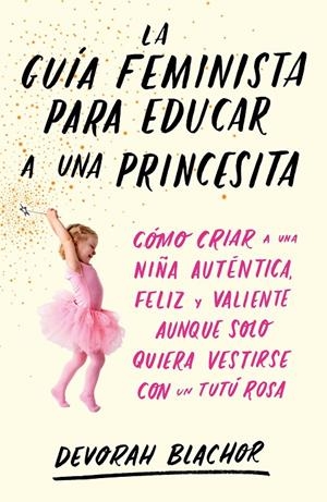 La guía feminista para educar a una princesita | 9788499987439 | Blachor, Devorah