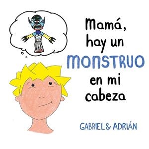 Mamá, hay un monstruo en mi cabeza | 9788417736439 | Gabriel & Adrián,