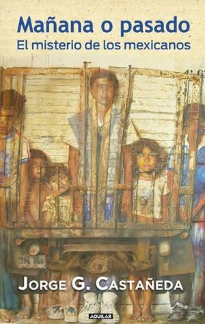 Mañana o pasado. El misterio de los mexicanos | 9788403011366 | Jorge G. Castañeda